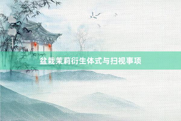 盆栽茉莉衍生体式与扫视事项