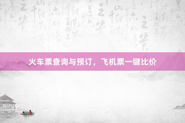 火车票查询与预订，飞机票一键比价