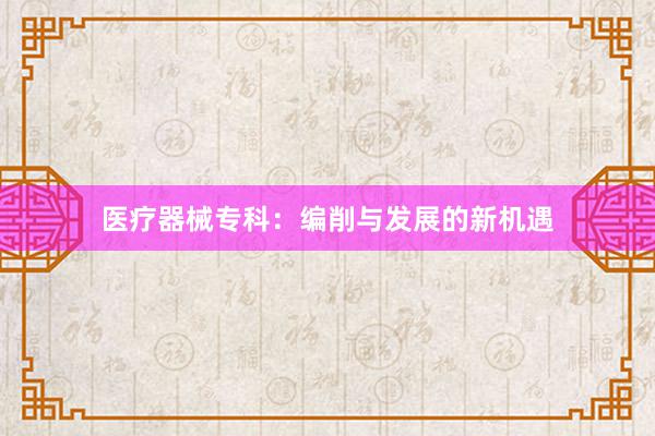 医疗器械专科：编削与发展的新机遇